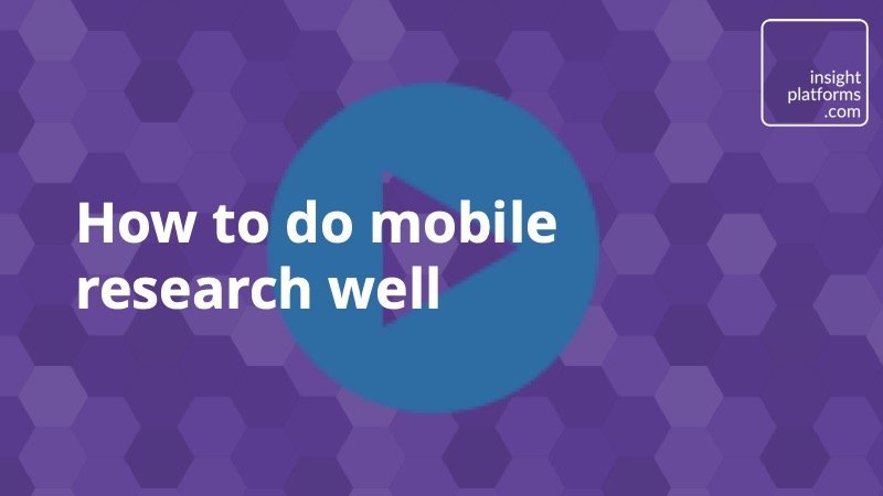 Video - how do mobile research - Insight Platforms