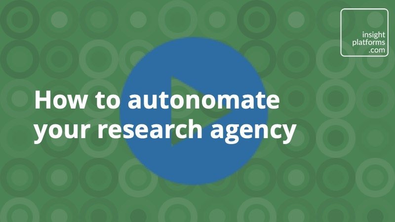 Video - how to autonomate research agency - Insight Platforms